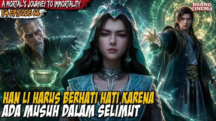 HAN LI DALAM BAHAYA MATA MATA MOULAN ADA DISINI - A Mortal’s Journey to Immortality S4 EP 66