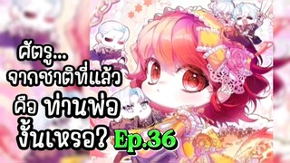 ศัตรูจากชาติที่แล้วคือท่านพ่องั้นเหรอ ตอนที่ 36