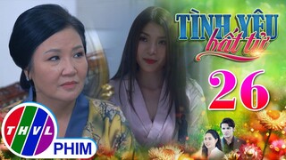 TÌNH YÊU BẤT TỬ - TẬP 26[1]: Kế độc của Linh khiến bà Thủy càng thêm oán hận Lâm