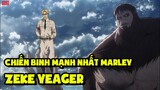 Zeke Yeager - Chiến Binh Mạnh Nhất Marley (Attack On Titan) - Tiêu Điểm Nhân Vật
