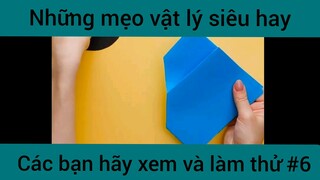 Những mẹo vật lý siêu hay các bạn hãy xem và làm thử phần 6
