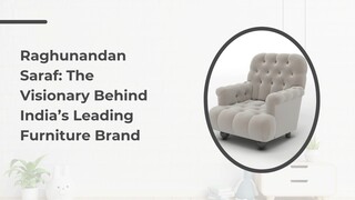 Raghunandan Saraf The Visionary Behind India’s Leading Furniture Brand- (1)