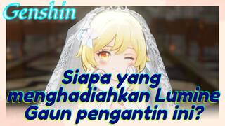 Siapa yang menghadiahkan Lumine Gaun pengantin ini?