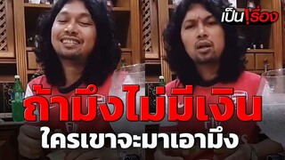 ย้อนคำพูด “เสก โลโซ” ไม่มีเงินเขาไม่เอามึงหรอก l เป็นเรื่อง