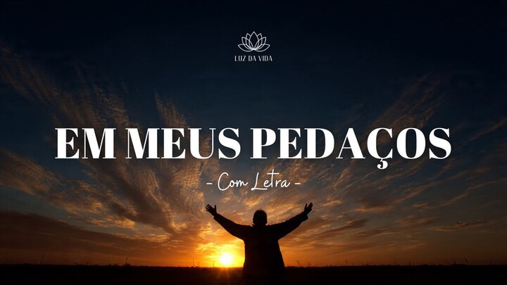 Louvor para cura interior  Em Meus Pedaços  LUZ DA VIDA