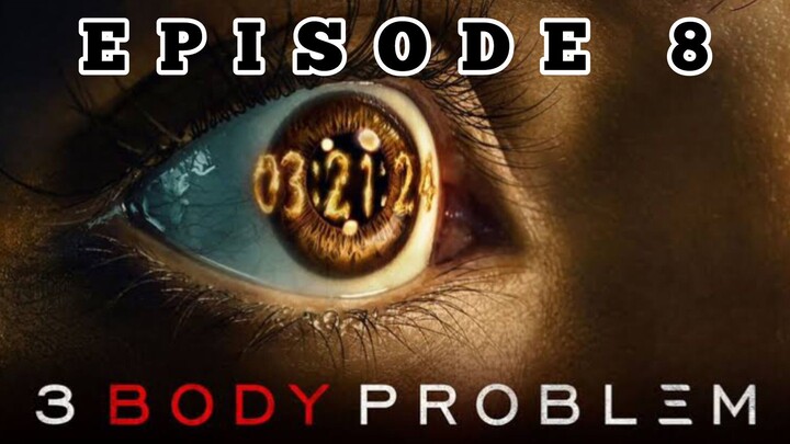 EP 8 - 3 BODY PROBLEM 2024 (SEASON 1)