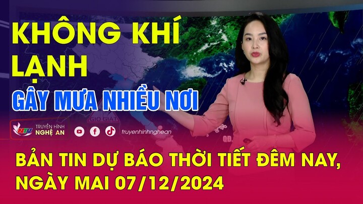 Bản tin Dự báo thời tiết đêm nay, ngày mai 07/12/2024: Không khí lạnh gây mưa nhiều nơi