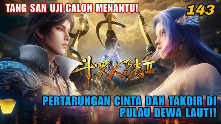 Douluo Dalu 2 EP 143 Tang San Uji Calon Menantu, Huo Yuhao dan Tang Wutong Kembali Bersatu!!