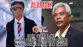 Dah Terbalik! Shuib Pergi Clubbing Pula! Raisuddin Masih Tak Tahu?