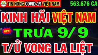 🛑Tin khẩn TRƯA 9/9: VN KHỦNG HOẢNG 563.676ca mắc & 14.125ca Tử Vog,HCM Chính Thức Mở Cửa Quán Ăn 18h