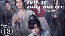 Tống Từ Thiều Hoa Lục - Tập 18 | Vietsub - Tôn Trạch Nguyên, Trần Hân Dư
