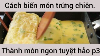 Cách biến món trứng chiên thành món ngon tuyệt hảo phần 3