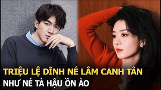 Triệu Lệ Dĩnh né Lâm Canh Tân như né tà hậu ồn ào