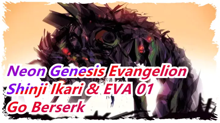 Neon Genesis Evangelion Shinji Ikari & EVA 01 
Go Berserk
