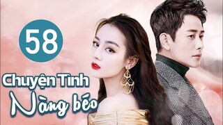 Phim Ngôn Tình Lãng Mạn 2023 | CHUYỆN TÌNH NÀNG BÉO - Tập 58 (Địch Lệ Nhiệt Ba, Đường Yên, La Tấn)