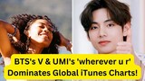 BTS's V & UMI's 'wherever u r' Dominates Global iTunes Charts!