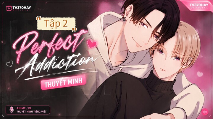 Thuyết Minh Perfect Addiction Tập 2 TV370HAY Official