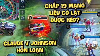 MLBB | 5 CLAUDE VS 5 JOHNSON Hỗn Loạn Nhân Bản: Chấp Team Bạn 19 Mạng Liệu Có Lật Kèo?