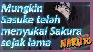 Mungkin Sasuke telah menyukai Sakura sejak lama