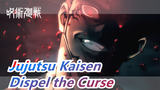 [Jujutsu Kaisen] Dispel the Curse!