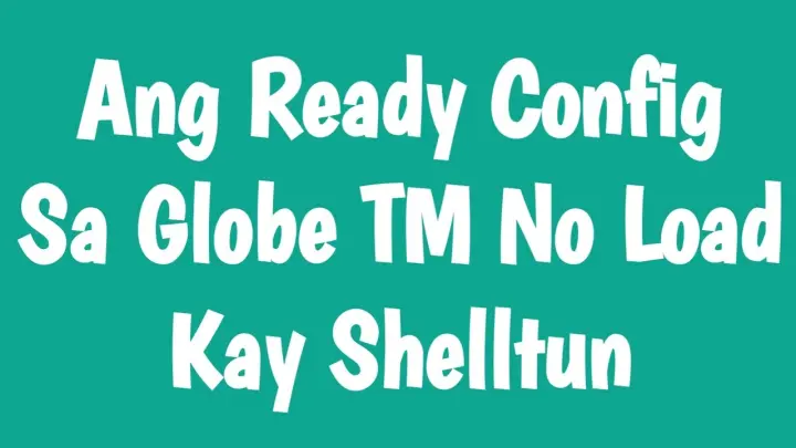 Ang Ready Config Sa Globe TM No Load Kay Shelltun
