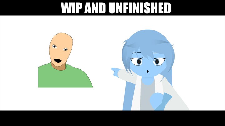 WIP AND UNFINISHED ANIMATION