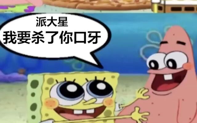 派大星，我要杀了你口牙