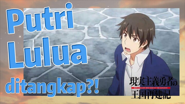 [How a Realist Hero Rebuilt the Kingdom 2nd Season] Putri Lulua ditangkap?!