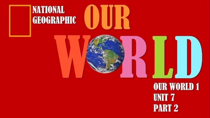 Our World 1 by National Geographic ~ Unit 7 part 2