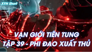 VẠN GIỚI TIÊN TUNG TẬP 39 - PHI ĐAO XUẤT THỦ