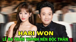 Hari Won: Lẽ ra Trấn Thành nên độc thân