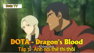DOTA - Dragon's Blood Tập 7 - Anh nói thế thì thôi