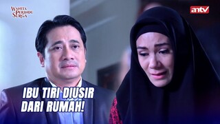 Teganya Anak Hasut Bapak Buat Usir Ibu Tiri! | Wanita Perindu Surga ANTV Eps 19 (4/7)