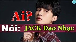 Biết Ngay " JACK VƯỚNG VÀO NGHI VẤN ĐẠO NHẠC Là Có Ý Đồ":  Fan Jack Lên Tiếng