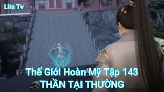 Thế Giới Hoàn Mỹ Tập 143-THẦN TẠI THƯỜNG