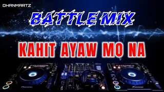 BATTLE MIX || KAHIT AYAW MO NA