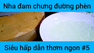 Nha đam chưng đường phèn siêu hấp dẫn #5