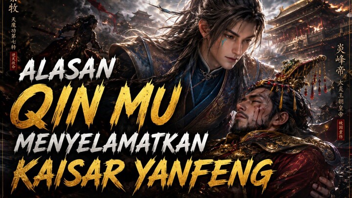Alasan Asli Qin Mu Mati-Matian Selamatkan Kaisar Yanfeng, Bukan Cuma Balas Budi