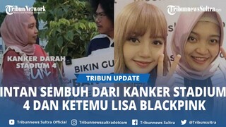 Perjuangan Intan Sembuh dari Kanker Stadium 4, Alhamdulillah Masuk UI dan Ketemu Lisa BLACKPINK