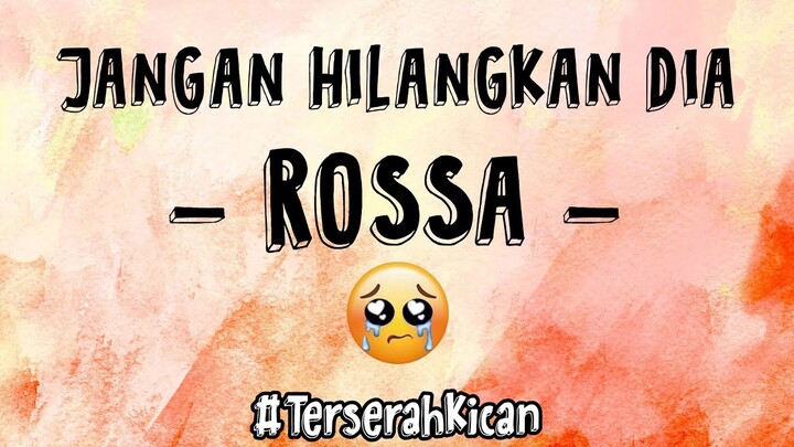 JANGAN HILANGKAN DIA - ROSSA
