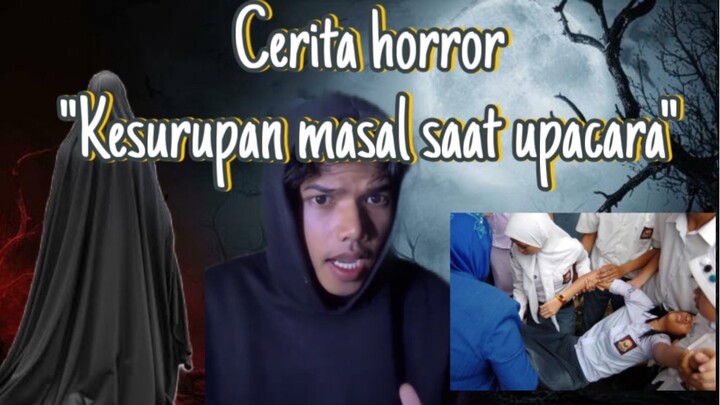 Cerita horror(Kesurupan masal saat upacara)