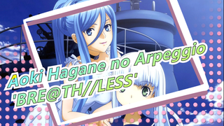 [Aoki Hagane no Arpeggio] 'BRE@TH//LESS'