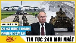 Diễn biến Mới chiến sự Nga Ukraine  Điều gì xẩy ra sau khi Nga giành chiến thắng ở Ukraine