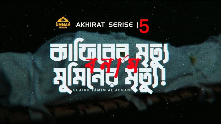 কাফিরের মৃত্যু বনাম মুমিনের মৃত্যু! | আখিরাত সিরিজ - পর্ব -৫ | Shaikh Tamim Al Adnani
