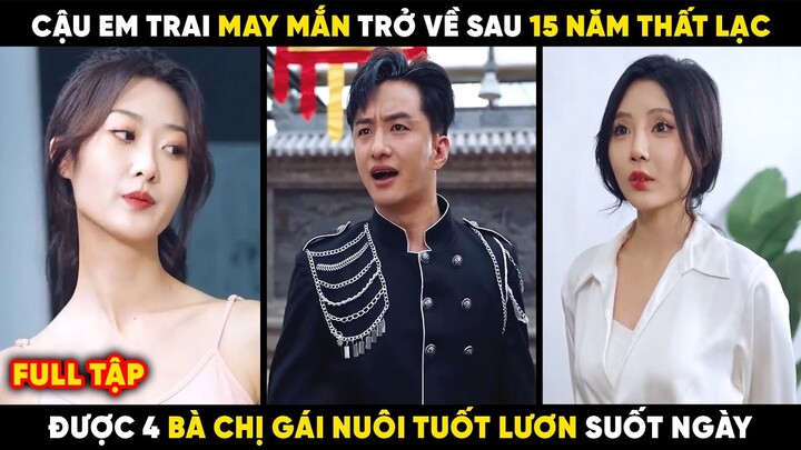 Cậu Em May Mắn Trở Về Sau 15 Năm Thất Lạc Được 4 Bà Chị Nuôi Tuốt Lươn Suốt Ngày