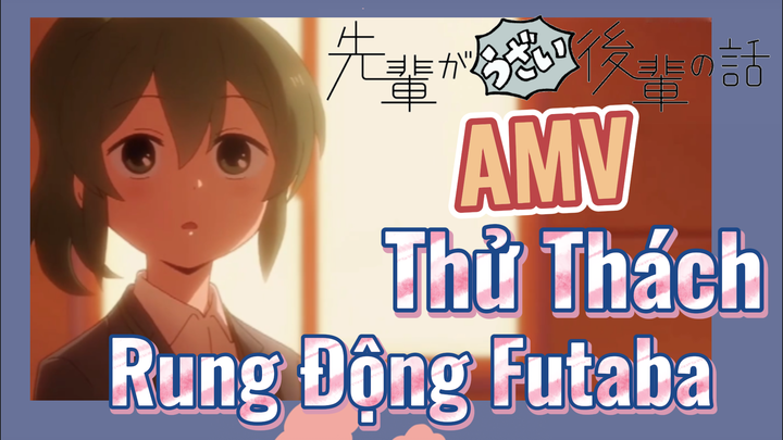 [Senpai Đáng Ghét Của Tôi] AMV | Thử Thách Rung Động Futaba
