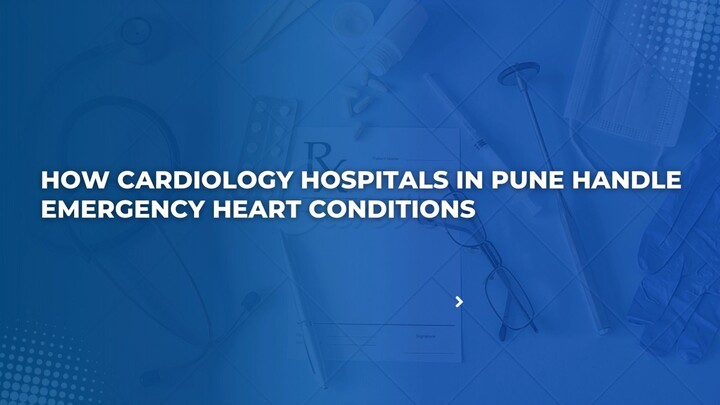 How Cardiology Hospitals in Pune Handle Emergency Heart Conditions
