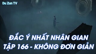 ĐẮC Ý NHẤT NHÂN GIANTẬP 166 - KHÔNG ĐƠN GIẢN