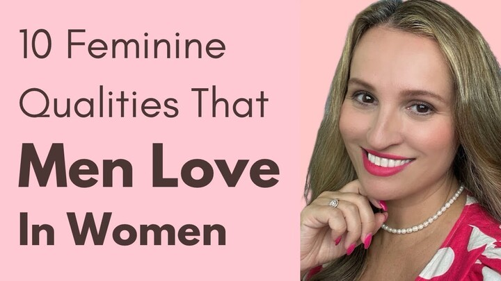 10 Feminine Qualities That Men Love In Women!  A Woman That A Man Can’t Resist