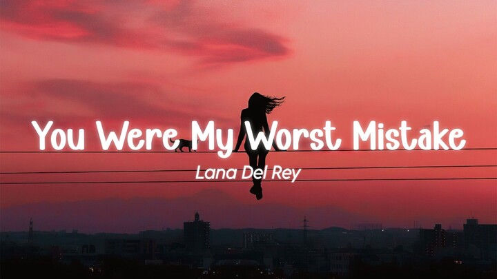 Lana Del Rey – You Were My Worst Mistake (Lyrics Video)